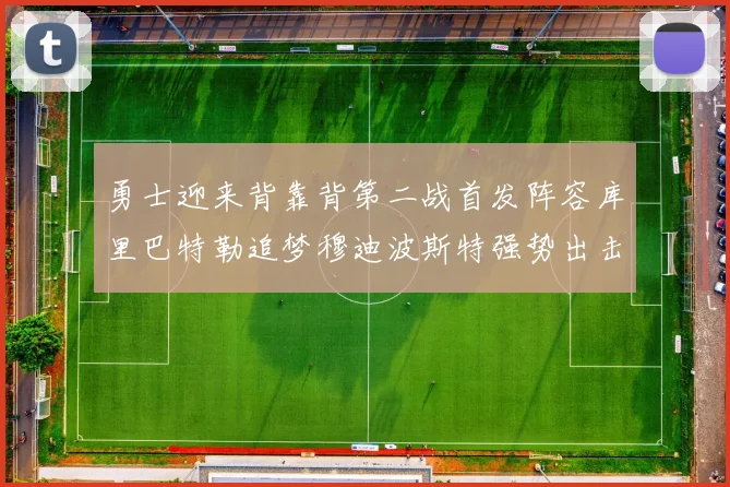 勇士迎来背靠背第二战首发阵容库里巴特勒追梦穆迪波斯特强势出击