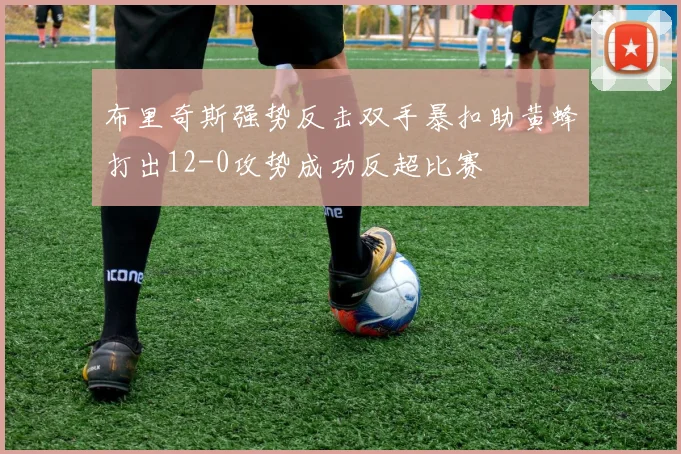 布里奇斯强势反击双手暴扣助黄蜂打出12-0攻势成功反超比赛
